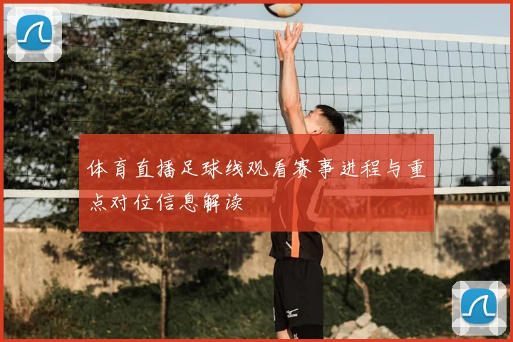 体育直播足球线观看赛事进程与重点对位信息解读