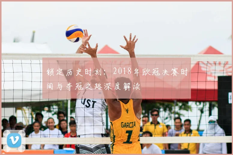 锁定历史时刻：2018年欧冠决赛时间与夺冠之路深度解读