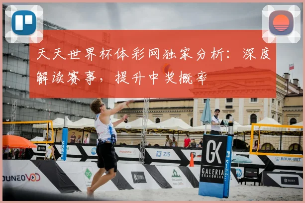 天天世界杯体彩网独家分析:深度解读赛事,提升中奖概率