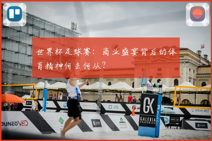 世界杯足球赛：商业盛宴背后的体育精神何去何从？