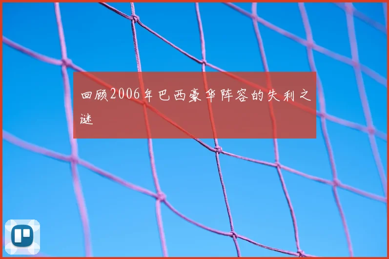 回顾2006年巴西豪华阵容的失利之谜
