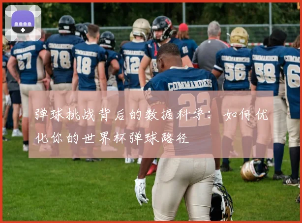 弹球挑战背后的数据科学：如何优化你的世界杯弹球路径
